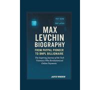 MAX LEVCHIN BIOGRAPHY FROM PAYPAL PIONEER TO BNPL BILLIONAIRE The Inspiring Journey of the Tech Visionary Who Revolutionized Online Payments