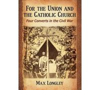 Max Longley For the Union and the Catholic Church (Tascabile)