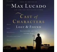 Cast of Characters: Lost and Found: Encounters with the Living God by Max Lucado