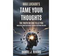 Max Lucado’s Tame Your Thoughts - The Truth No One Tells You: Break Free from Fear Before It Breaks Everything You Love