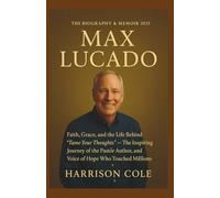 MAX LUCADO THE BIOGRAPHY & MEMOIR 2025: Faith, Grace, and the Life Behind “Tame Your Thoughts” - The Inspiring Journey of the Pastor, Author, and Voice of Hope Who Touched Millions