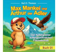 Max Mankei und Arthur der Adler: Der Anfang einer außergewöhnlichen Freundschaft: 01