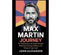 Max Martin Journey: The Untold Story of the Swedish Hitmaker Behind Pop’s Greatest Anthems, from Britney to Taylor Swift