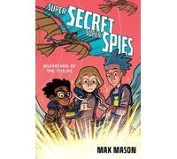 Max Mason Super Secret Super Spies: Guardians of the Future (Copertina rigida)