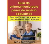 Max Matthews Guía De Entrenamiento Para Perros De Servicio Psiquiátr (Tascabile)
