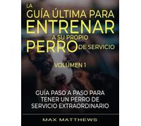 Max Matthews La Guia Ultima Para Entrenar A Su Propio Perro De Servi (Tascabile)