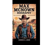 Max McNown Biography: Voice Of The Wild West (Inspirational Book)