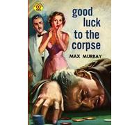 Max Murray Good Luck to the Corpse (Tascabile)