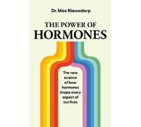 The Power of Hormones: The new science of how hormones shape every aspect of our lives