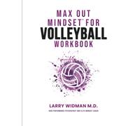 Max Out Mindset For Volleyball Workbook: A Workbook For Coaches, Athletes, Teams & Parents To Help You Be In The Best Position To Max Out When It Matters The Most