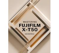 Max Rayfield Mastering Fujifilm X-T50 (Tascabile)