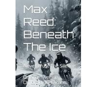 Max Reed: Beneath The Ice: Never Trust The Silence
