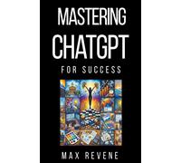 Max Revene Mastering ChatGPT for Success (Tascabile)