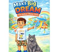 Max’s Big Dream: The Indoor Water Park: A story about dreaming big, patience, and growing step by step