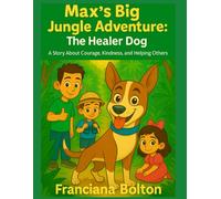 Max’s Big Jungle Adventure: The Healer Dog: A Story About Courage, Kindness, and Helping Others