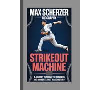 MAX SCHERZER BIOGRAPHY: Strikeout Machine - A Journey Through the Numbers and Moments That Made History