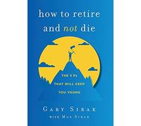 Max Sirak Gary Sirak How to Retire and Not Die (Copertina rigida)