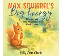 Max Squirrel's Big Energy: Whispering Woods Wisdom Series Book Three