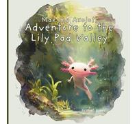 Max the Axolotl: Adventure to the Lily Pad Valley