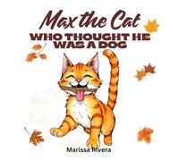 Max the Cat Who Thought He Was a Dog: A silly, sweet, and heartwarming picture book about a cat who dares to be different-and discovers that’s what makes him a hero.