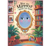 Max the Mirror - Seeing the Inside: A Story-Based Coloring Book about Feelings, Kindness, and True Inner Beauty