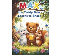Max the Teddy Bear Learns to Share: A Sweet Illustrated Children's Book, A Heartwarming Story About Sharing, Kindness, and Friendship for Kids Ages 3-6