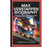 MAX VERSTAPPEN BIOGRAPHY: From Racing Prodigy to Triple World Champion: The Unstoppable Force of Formula 1