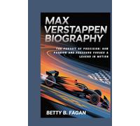 max verstappen biography: The Pursuit of Precision: How Passion and Pressure Forged a Legend in Motion