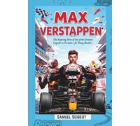 MAX VERSTAPPEN: The Inspiring Story of One of the Greatest Legends in Formula 1 for Young Readers.