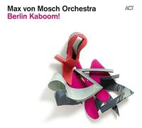 Max Von Mosch Orchestra - Berlin Kaboom!