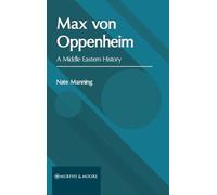 Max Von Oppenheim: A Middle Eastern History (Copertina rigida)