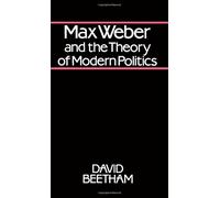 Max Weber and the Theory of Modern Politics