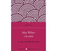 Max Weber e la città. Le radici sociali della democrazia - Vinci Fiorella