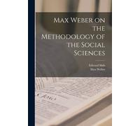 Max Weber Edward Sh Max Weber on the Methodology of the Social Scien (Tascabile)