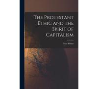Max Weber The Protestant Ethic and the Spirit of Capitalism (Tascabile)