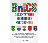 Brics: Das Entstehen einer Neuen Weltordnung: Eine Tiefgehende Analyse der Fünf Aufstrebenden Mächte - Brasilien, Russland, Indien, China und Südafrika - und Ihr Einfluss auf die Globale Zukunft