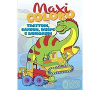 Maxi coloro: trattori, camion, ruspe e dinosauri. Ediz. a colori