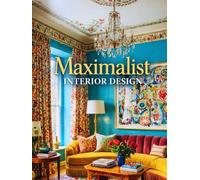 Maximalist Interior Design: Eclectic Style Home Decor & Maximalist Interiors - A Photography Coffee Table Book