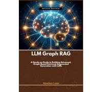 LLM Graph RAG: A Hands-on Guide to Building Advanced, Graph-Based Retrieval-Augmented Generation with LLMs