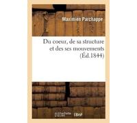 Maximien Parchappe Du Coeur, de Sa Structure Et Des Ses Mouvements (Tascabile)