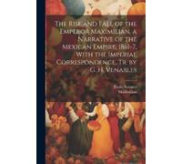 Maximilian Emil The Rise and Fall of the Emperor Maximilian, a Narra (Tascabile)
