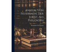 Maximilian Fleischman Anselm Von Feuerbach, Der Jurist, Als Philosop (Tascabile)