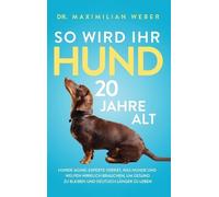 Maximilian Weber So wird Ihr Hund 20 Jahre alt (Copertina rigida)