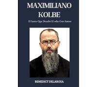 Maximiliano Kolbe: El Santo Que Desafió El Odio Con Amore