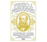 Maximiliano: Memorias secretas del emperador mexicano