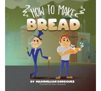 Maximillian Rodriguez How To Make Bread (Tascabile)