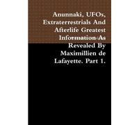 Maximillien De Anunnaki, UFOs, Extraterrestrials And Afterlife Grea (Tascabile)