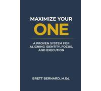 Maximize Your One: A Proven System For Aligning Identity, Focus, and Execution