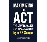 Maximizing the ACT: The Strategy Guide for Texas Families by a 36 Scorer