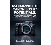 MAXIMIZING THE Canon EOS R7 POTENTIALS: “A Practical Handbook for Hobbyists and Enthusiasts”